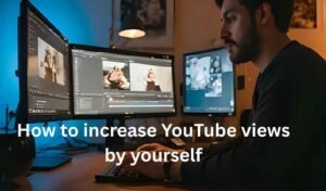 How to increase YouTube views by yourself